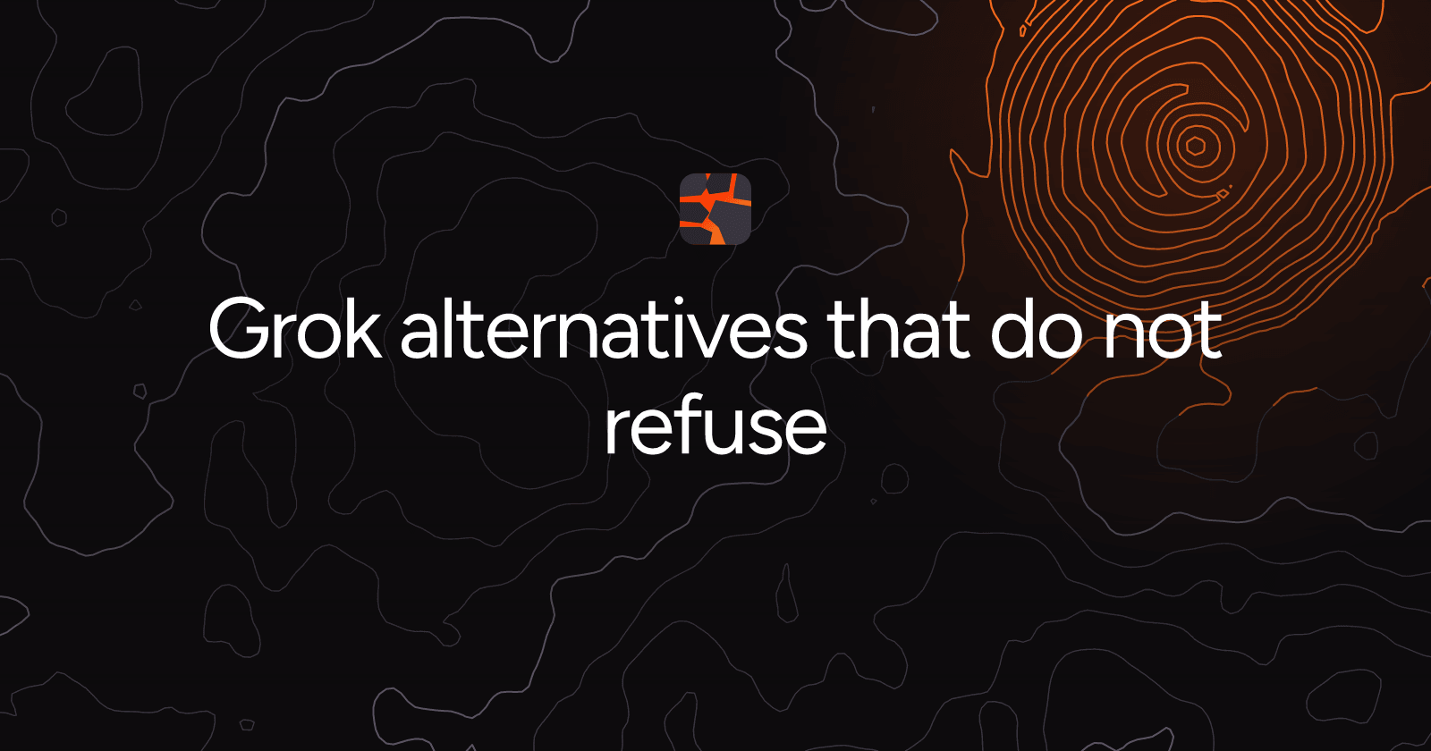 Grok alternatives that do not refuse