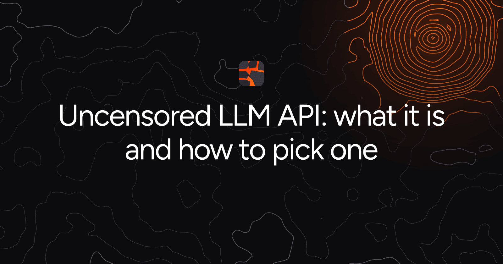 Uncensored LLM API: what it is and how to pick one
